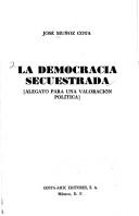 Cover of: La democracia secuestrada by José Muñoz Cota