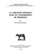 Cover of: La création poétique dans le Cathemerinon de Prudence by Jean-Louis Charlet