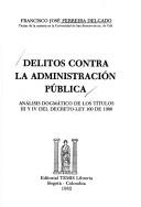 Cover of: Delitos contra la administración pública: análisis dogmático de los títulos III y IV del Decreto-ley 100 de 1980