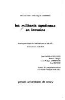 Cover of: Les Militants syndicaux en Lorraine: une enquête auprès de 1036 militants de la C.G.T., de la C.F.D.T. et de F.O.