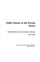 Cover of: Public money in the private sector: industrial assistance policy and Canadian federalism
