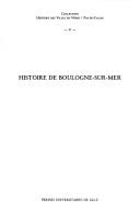 Cover of: Histoire de Boulogne-sur-Mer by Cl. Seillier ... [et al.] ; sous la direction d'Alain Lottin ; préface de Guy Lengagne.