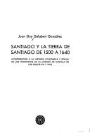 Cover of: Santiago y la tierra de Santiago de 1500 a 1640: (contribución a la historia económica y social de los territorios de la corona de Castilla en los siglos XVI y XVII)