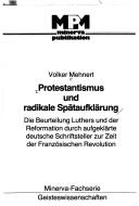 Cover of: Protestantismus und radikale Spätaufklärung: die Beurteilung Luthers und der Reformation durch aufgeklärte deutsche Schriftsteller zur Zeit der Französischen Revolution