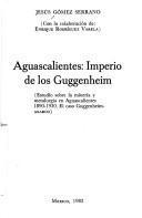 Cover of: Aguascalientes, imperio de los Guggenheim by Jesús Gómez Serrano