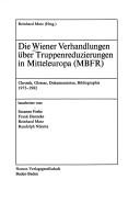 Cover of: Die Wiener Verhandlungen über Truppenreduzierungen in Mitteleuropa (MBFR): Chronik, Glossar, Dokumentation, Bibliographie, 1973-1982