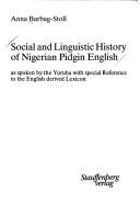 Cover of: Social and linguistic history of Nigerian Pidgin English: as spoken by the Yoruba with special reference to the English derived lexicon