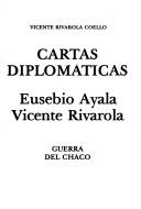 Cover of: Cartas diplomáticas: Eusebio Ayala, Vicente Rivarola : Guerra del Chaco