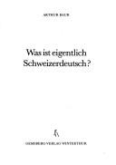 Cover of: Was ist eigentlich Schweizerdeutsch? by Arthur Baur