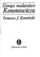Cover of: Gorące malarstwo Kononowicza by Ireneusz J. Kamiński