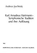 Karl Amadeus Hartmann, symphonische Tradition und ihre Auflösung by Andreas Jaschinski