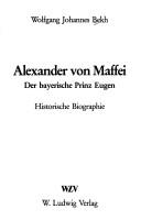 Cover of: Alexander von Maffei, der bayerische Prinz Eugen: historische Biographie