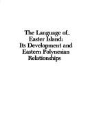 Cover of: The language of Easter Island: its development and eastern Polynesian relationships
