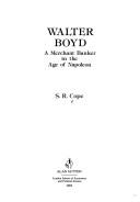 Walter Boyd, a merchant banker in the Age of Napoleon by S. R. Cope