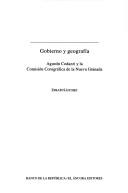 Cover of: Gobierno y geografía: Agustín Codazzi y la Comisión Corográfica de la Nueva Granada