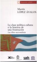 Cover of: La clase política cubana o la historia de una frustración: las elites nacionalistas