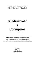 Cover of: Subdesarrollo y corrupción: experiencias tercermundistas de la democracia nicaragüense