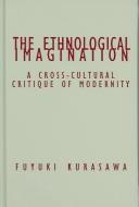 Cover of: The ethnological imagination: a cross-cultural critique of modernity