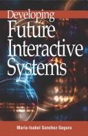 Cover of: Developing future interactive systems by Maria Isable Sanchez-Segura, editor.