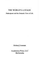 Cover of: The world's a stage: Shakespeare and the dramatic view of life