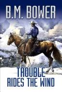 Trouble rides the wind by Bertha Muzzy Bower