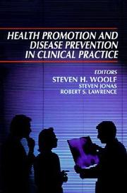 Cover of: Health promotion and disease prevention in clinical practice by editors, Steven H. Woolf, Steven Jonas, Robert S. Lawrence.
