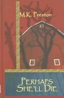 Cover of: Perhaps she'll die by M. K. Preston