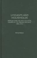 Cover of: Litigants and households: African disputes and colonial courts in the French Soudan, 1895-1912
