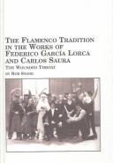 Cover of: The flamenco tradition in the works of Federico García Lorca and Carlos Saura: the wounded throat