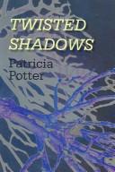 Cover of: Twisted shadows by Patricia A. Potter