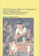 Cover of: The fictional role of childhood in Victorian and early twentieth century children's literature