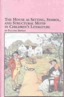 The house as setting, symbol, and structural motif in children's literature by Pauline Dewan