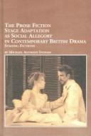 Cover of: The prose fiction stage adaptation as social allegory in contemporary British drama: staging fictions