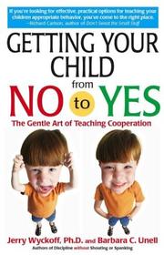 Cover of: Getting Your Child From No to Yes: Without Nagging, Bribing, or Threatening