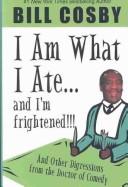 Cover of: I am what I ate-- and I'm frightened!!! by Bill Cosby