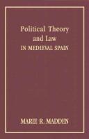 Political theory and law in medieval Spain by Marie R. Madden