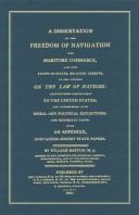 Cover of: A dissertation on the freedom of navigation and maritime commerce, and such rights of states, relative thereto, as are founded on the Law of Nations: adapted more particularly to the United States and interspersed with moral and political reflections, and historical facts