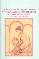 Cover of: A feminist interpretation of the Galician-Portuguese cantigas de amigo