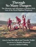 Cover of: Through so many dangers: the memoirs and adventures of Robert Kirk, late of the Royal Highland Regiment