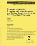 Cover of: Ecosystems dynamics, ecosystem-society interactions, and remote sensing applications for semi-arid and arid land | 