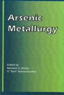 Cover of: Arsenic metallurgy: proceedings of a symposium held during the TMS 2005 Annual Meeting : San Francisco, California, USA, February 13-17, 2005