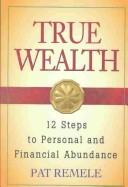 Cover of: True wealth: 12 steps to personal and financial abundance