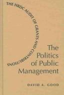Cover of: The politics of public management: the HRDC audit of grants and contributions