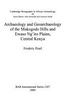 Archaeology and geoarchaeology of the Mukogodo Hills and Ewaso Ng'iro Plains, Central Kenya by Frederic B. Pearl