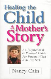 Cover of: Healing the child: a mother's story : an inspirational & practical guide for parents when kids are sick