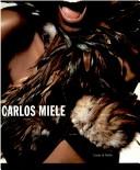 Cover of: Carlos Miele by [concepção, Carlos Miele ; texto, Antonio Gonçalves Filho ; fotos da Bahia, Mario Cravo Neto ; fotos de moda, Michel Comte].