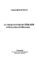 Cover of: La vraie nature du FPR/APR d'Ouganda en Rwanda by Gaspard Musabyimana