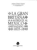 Cover of: La Gran Bretaña frente al México amenazado, 1835-1848
