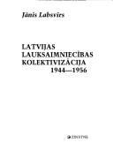 Cover of: Latvijas lauksaimniecības kolektivizācija 1944-1956 by Jānis Labsvīrs