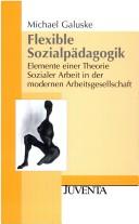 Cover of: Flexible Sozialpädagogik: Elemente einer Theorie Sozialer Arbeit in der modernen Arbeitsgesellschaft